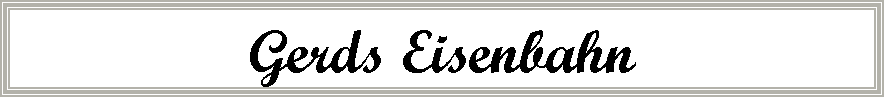Textfeld: Gerds Eisenbahn